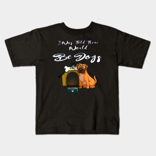 I Was Told There Would Be Dogs Kids T-Shirt